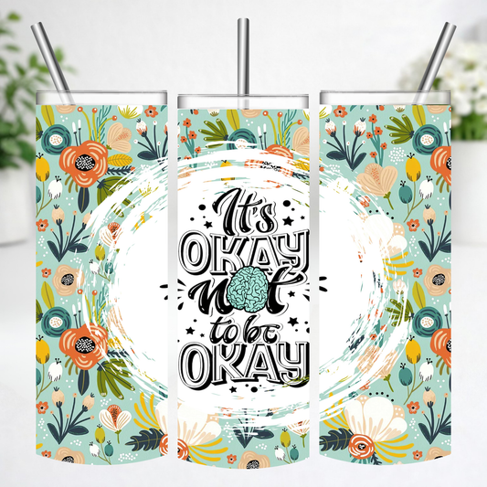 It’s Okay Not to Be Okay Floral Tumbler